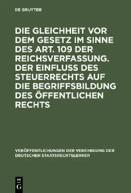 Die Gleichheit VOR Dem Gesetz Im Sinne Des Art. 109 Der Reichsverfassung. Der Einfluß Des Steuerrechts Auf Die Begriffsbildung Des Öffentlichen Rechts by Erich Kaufmann, Hans Nawiasky, Albert Hensel
