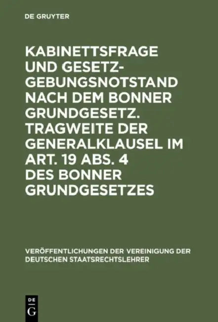 Kabinettsfrage Und Gesetzgebungsnotstand Nach Dem Bonner Grundgesetz. Tragweite Der Generalklausel Im Art. 19 Abs. 4 Des Bonner Grundgesetzes: Verhand by Walter Jellinek, Hans Schneider, Friedrich Klein