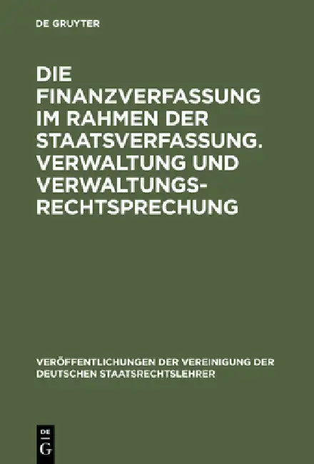 Die Finanzverfassung Im Rahmen Der Staatsverfassung. Verwaltung Und Verwaltungsrechtsprechung: Berichte Und Aussprache Zu Den Berichten in Den Verhand by Karl M. Hettlage, Theodor Maunz, Erich Becker