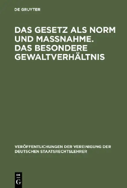 Das Gesetz ALS Norm Und Maßnahme. Das Besondere Gewaltverhältnis: Berichte Und Aussprache Zu Den Berichten in Den Verhandlungen Der Tagung Der Deutsch by Christian-Friedrich Menger, Herbert Wehrhahn, Herbert Krüger