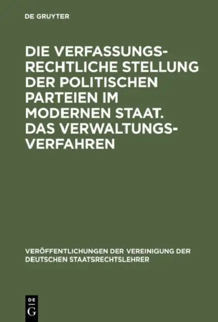 Die Verfassungsrechtliche Stellung Der Politischen Parteien Im Modernen Staat. Das Verwaltungsverfahren: Berichte Und Auszug Aus Der Aussprache Zu Den by Konrad Hesse, Gustav E. Kafka, Karl A. Bettermann