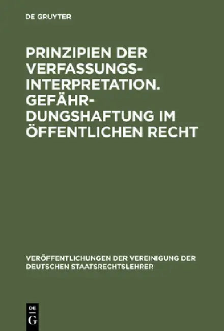 Prinzipien der Verfassungsinterpretation. Gefährdungshaftung im öffentlichen Recht by Peter Schneider, Horst Ehmke, Günther Jaenicke