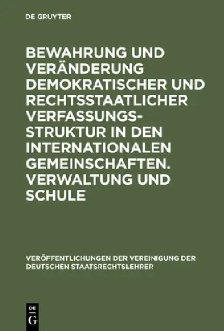 Bewahrung Und Veränderung Demokratischer Und Rechtsstaatlicher Verfassungsstruktur in Den Internationalen Gemeinschaften. Verwaltung Und Schule: Aussp by Joseph H. Kaiser, Peter Badura, Hans-Ulrich Evers