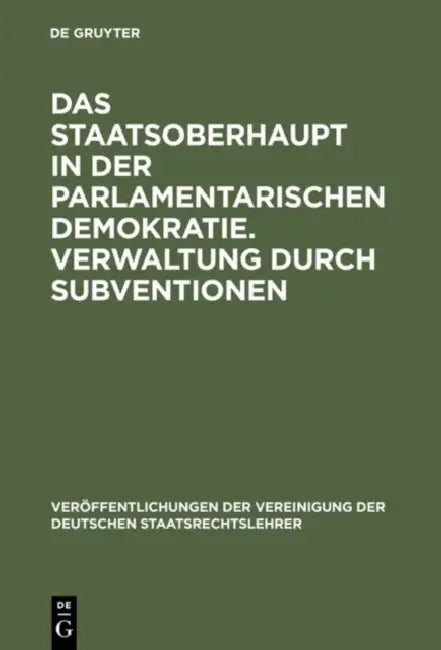 Das Staatsoberhaupt in Der Parlamentarischen Demokratie. Verwaltung Durch Subventionen: Aussprache Zu Den Berichten in Den Verhandlungen Der Tagung De by Otto Kimminich, Peter Pernthaler, Hans P. Ipsen
