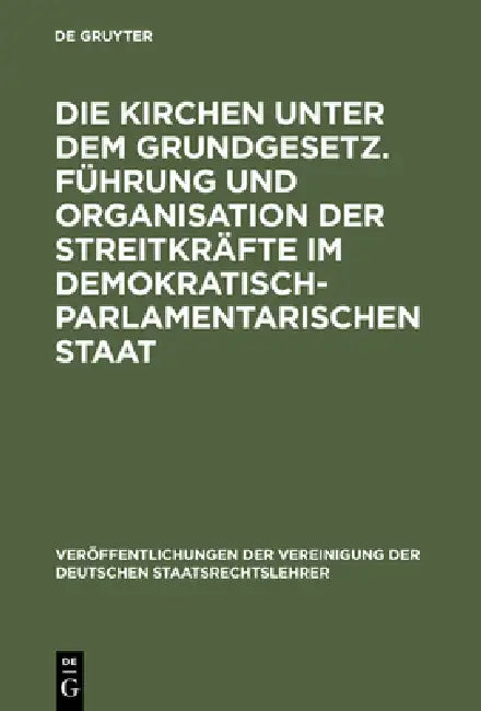 Die Kirchen Unter Dem Grundgesetz. Führung Und Organisation Der Streitkräfte Im Demokratisch-Parlamentarischen Staat: Aussprache Zu Den Berichten in D by Martin Heckel, Alexander Hollerbach, Georg Ch Von Unruh