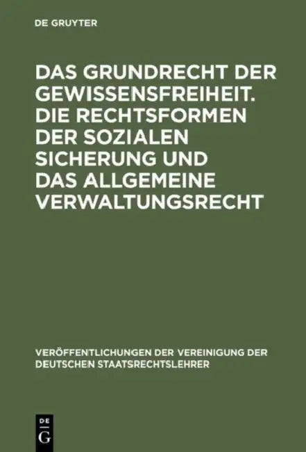 Das Grundrecht Der Gewissensfreiheit. Die Rechtsformen Der Sozialen Sicherung Und Das Allgemeine Verwaltungsrecht: Berichte Und Diskussionen Auf Der T by Richard Bäumlin, Ernst-Wolfgang Böckenförde, Wilhelm Henke