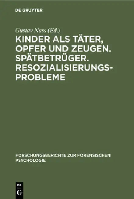 Kinder als Täter, Opfer und Zeugen. Spätbetrüger. Resozialisierungsprobleme by No Contributor