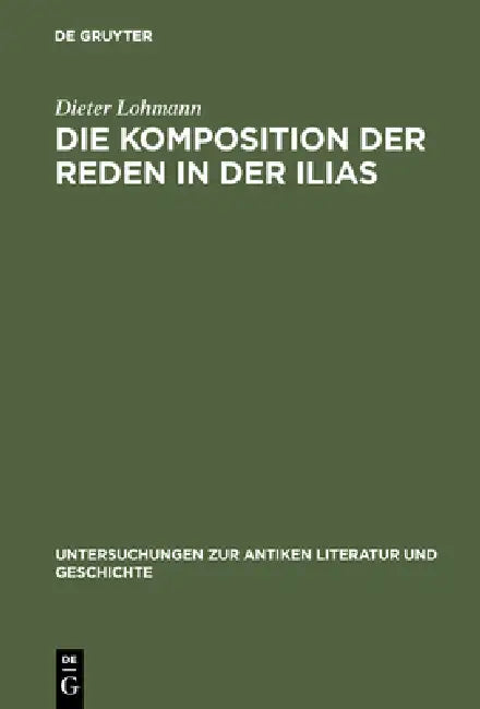 Die Komposition Der Reden in Der Ilias by Dieter Lohmann