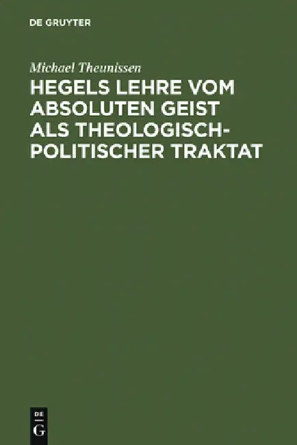 Hegels Lehre vom absoluten Geist als theologisch-politischer Traktat by Michael Theunissen