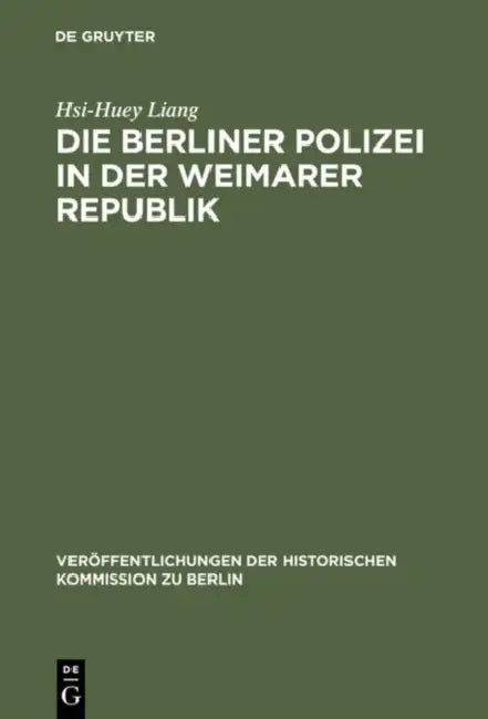 Die Berliner Polizei in der Weimarer Republik by Hsi-Huey Liang, Brigitte Behn, Wolfgang Behn