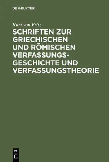 Schriften Zur Griechischen Und Römischen Verfassungsgeschichte Und Verfassungstheorie by Kurt Von Fritz