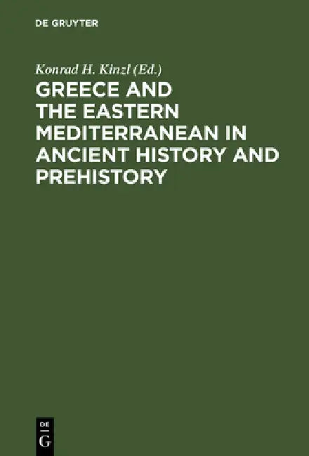 Greece and the Eastern Mediterranean in ancient history and prehistory by Konrad H. Kinzl