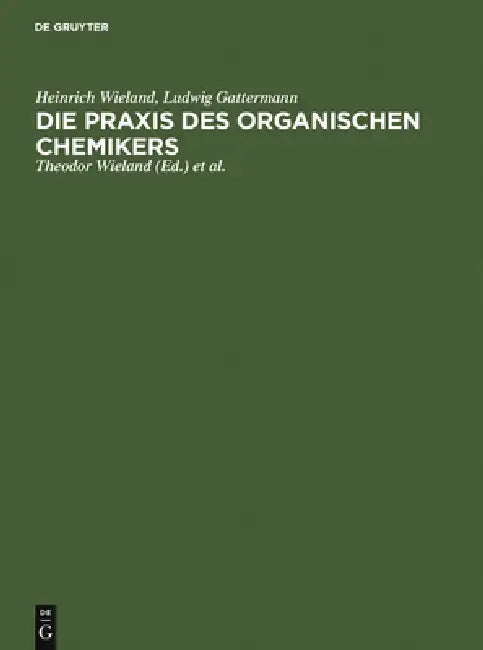 Die PRAXIS Des Organischen Chemikers by Heinrich Wieland, Ludwig Gattermann, Theodor Wieland