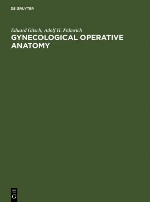 Gynecological Operative Anatomy: The Simple and Radical Hysterectomy. Atlas. Appendix: The Radioisotope Radical Operation by Eduard Gitsch, Adolf H. Palmrich