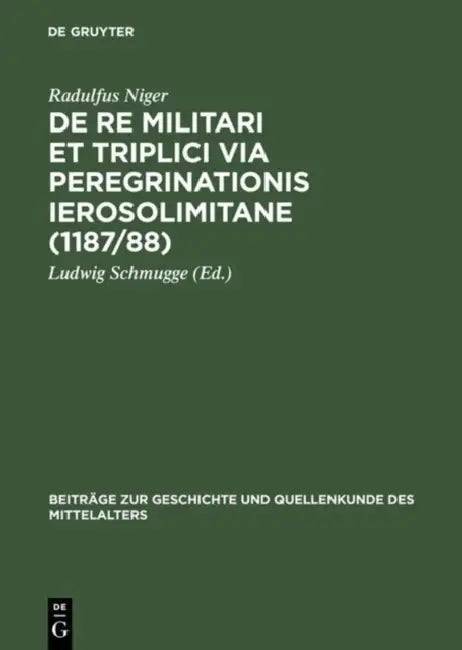 de Re Militari Et Triplici Via Peregrinationis Ierosolimitane (1187/88) by Radulfus Niger, Ludwig Schmugge, Ludwig Schmugge