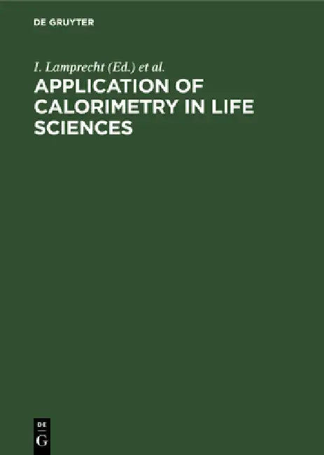 Application of Calorimetry in Life Sciences: Proceedings of the International Conference in Berlin, August 2-3, 1976 by I. Lamprecht, B. Schaarschmidt