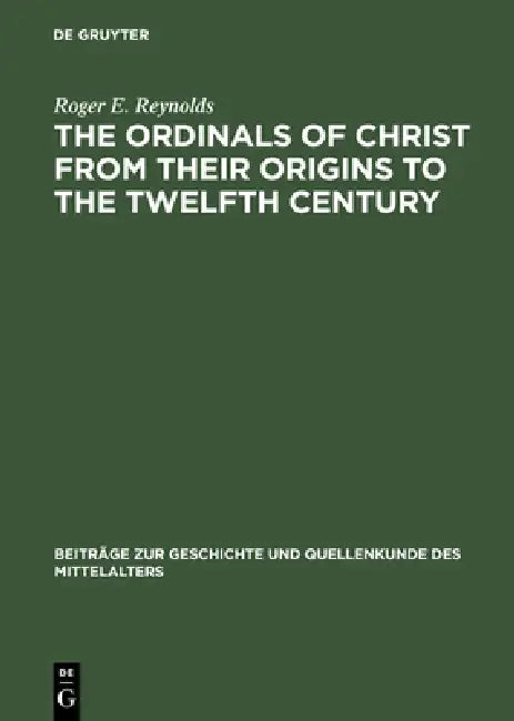 The Ordinals of Christ from Their Origins to the Twelfth Century by Roger E. Reynolds