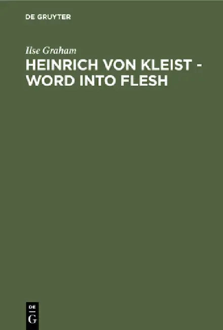 Heinrich Von Kleist - Word Into Flesh: A Poet's Quest for the Symbol by Ilse Graham