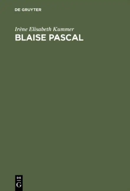 Blaise Pascal: Das Heil Im Widerspruch; Studien Zu Den Pensées Im Aspekt Philosophisch-Theologischer Anschauungen, Sprachlicher Gestaltung Und Reflexi by Irène Elisabeth Kummer