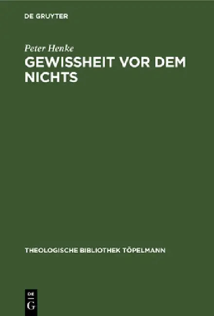 Gewissheit VOR Dem Nichts: Eine Antithese Zu Den Theologischen Entwürfen Wolfhart Pannenbergs Und Jürgen Moltmanns by Peter Henke