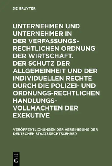 Unternehmen Und Unternehmer in Der Verfassungsrechtlichen Ordnung Der Wirtschaft. Der Schutz Der Allgemeinheit Und Der Individuellen Rechte Durch Die by Peter Saladin, Hans-Jürgen Papier, Hans-Uwe Erichsen