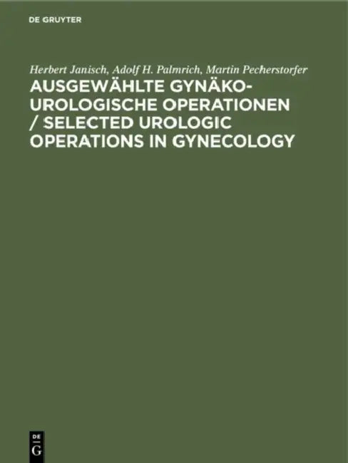 Ausgewählte gynäko-urologische Operationen / Selected Urologic Operations in Gynecology by Herbert Janisch, Adolf H. Palmrich, Martin Pecherstorfer