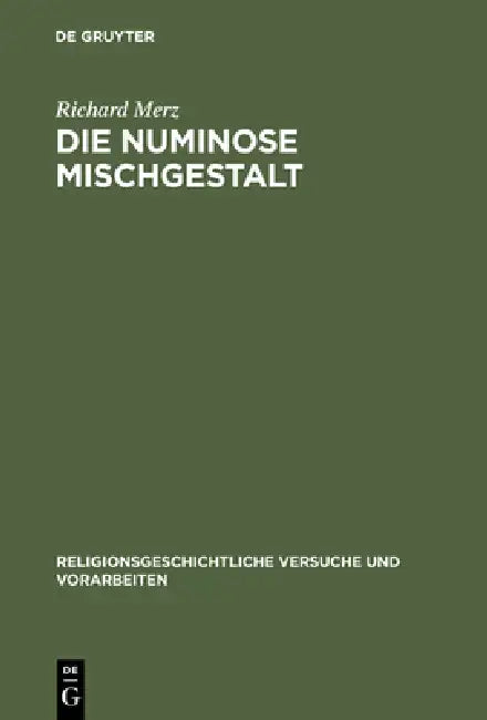 Die Numinose Mischgestalt: Methodenkritische Untersuchungen Zu Tiermenschlichen Erscheinungen Altägyptens, Der Eiszeit Und Der Aranda in Australien by Richard Merz