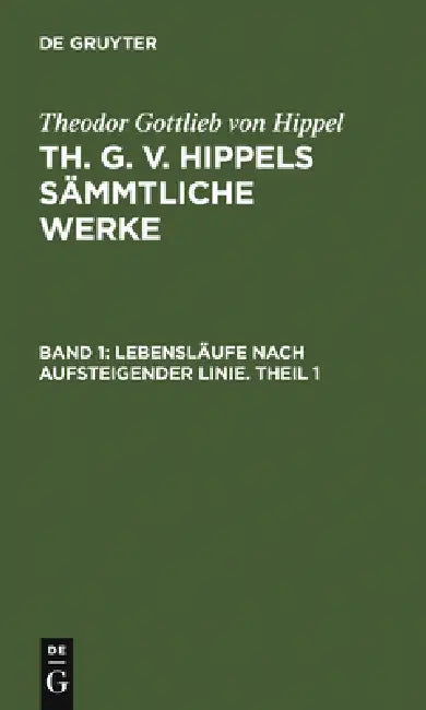 Lebensläufe Nach Aufsteigender Linie. Theil 1 by Theodor Gottlieb Von Hippel