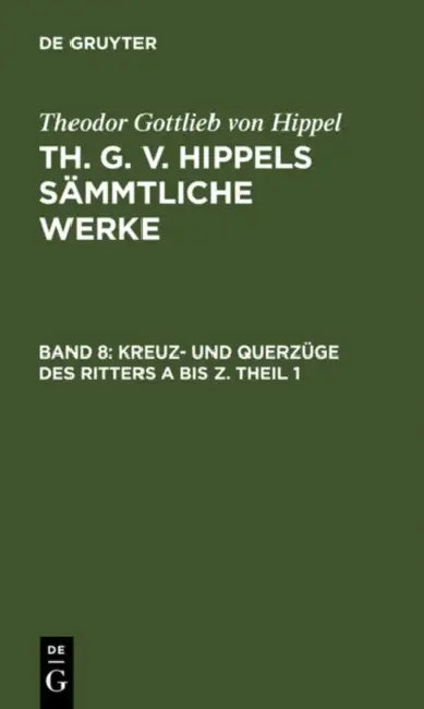 Kreuz- Und Querzüge Des Ritters a Bis Z. Theil 1 by Theodor Gottlieb Von Hippel