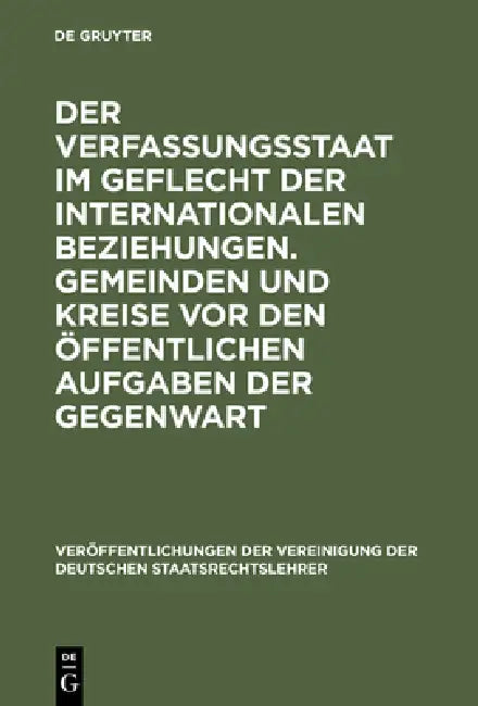 Der Verfassungsstaat Im Geflecht Der Internationalen Beziehungen. Gemeinden Und Kreise VOR Den Öffentlichen Aufgaben Der Gegenwart: Berichte Und Disku by Christian Tomuschat, Reiner Schmidt, Willi Blümel