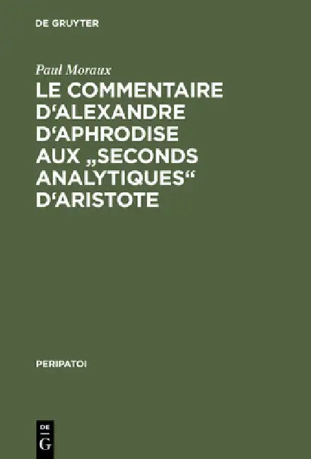 Le Commentaire d'Alexandre d'Aphrodise aux "Seconds Analytiques" d'Aristote by Paul Moraux