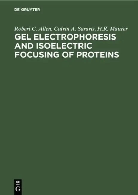 Gel Electrophoresis and Isoelectric Focusing of Proteins by Robert C. Allen, Calvin A. Saravis, H. R. Maurer