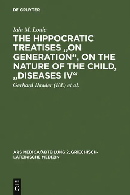 The Hippocratic Treatises on Generation, on the Nature of the Child, Diseases IV: A Commentary by Iain M. Lonie, Gerhard Baader, Fridolf Kudlien