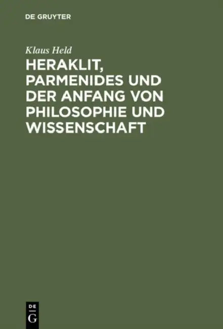 Heraklit, Parmenides Und Der Anfang Von Philosophie Und Wissenschaft: Eine Phänomenologische Besinnung by Klaus Held