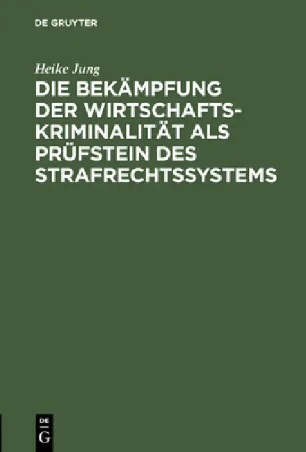 Die Bekämpfung der Wirtschaftskriminalität als Prüfstein des Strafrechtssystems by Heike Jung