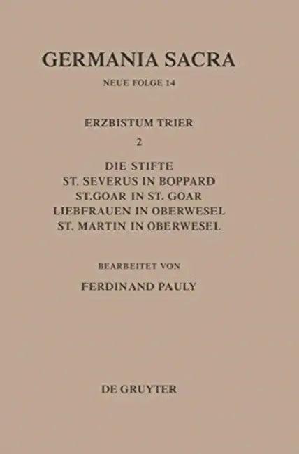 Die Bistümer Der Kirchenprovinz Trier. Das Erzbistum Trier II. Die Stifte St. Severus in Boppard, St. Goar in St. Goar, Liebfrauen in Oberwesel, St. M by Ferdinand Pauly