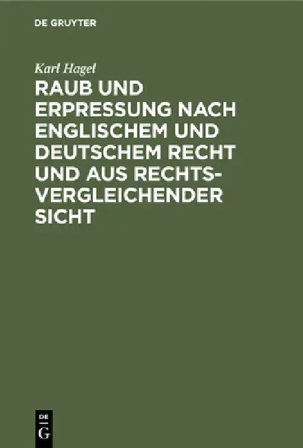 Raub Und Erpressung Nach Englischem Und Deutschem Recht Und Aus Rechtsvergleichender Sicht by Karl Hagel
