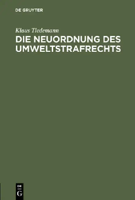Die Neuordnung Des Umweltstrafrechts: Gutachtliche Stellungnahme Zu Dem Entwurf Eines Sechzehnten Strafrechtsänderungsgesetzes (Gesetz Zur Bekämpfung by Klaus Tiedemann