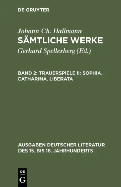 Sämtliche Werke, Band 2, Trauerspiele II: Sophia. Catharina. Liberata by Gerhard Spellerberg, Johann Ch Hallmann
