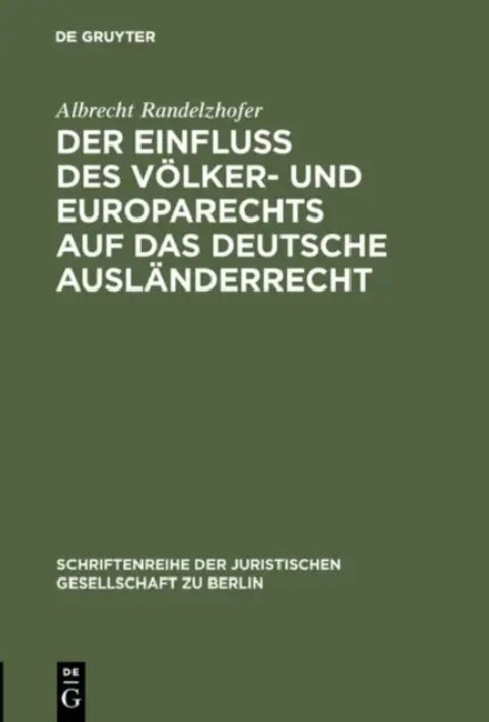 Der Einfluß Des Völker- Und Europarechts Auf Das Deutsche Ausländerrecht: Vortrag Gehalten VOR Der Berliner Juristischen Gesellschaft Am 10. Oktober 1 by Albrecht Randelzhofer