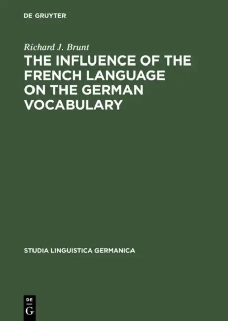 The Influence of the French Language on the German Vocabulary: (1649-1735) by Richard J. Brunt