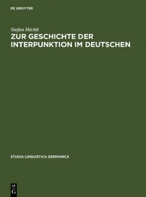 Zur Geschichte Der Interpunktion Im Deutschen: Eine Kritische Darstellung Der Lehrschriften Von Der Zweiten Hälfte Des 15. Jahrhunderts Bis Zum Ende D by Stefan Höchli