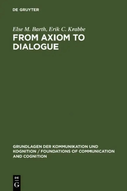 From Axiom to Dialogue: A Philosophical Study of Logics and Argumentation by Else M. Barth, Erik C. Krabbe