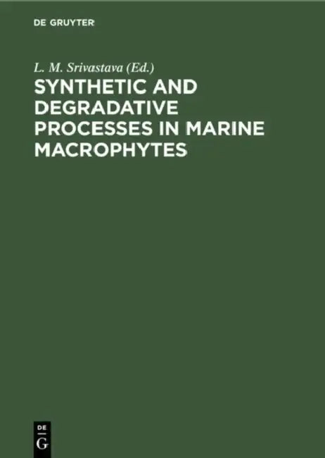 Synthetic and Degradative Processes in Marine Macrophytes: Proceedings of a Conference Held at Bamfield Marine Station Bamfield, Vancouver Island, Bri by L. M. Srivastava