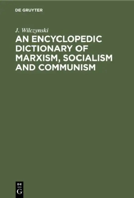 An Encyclopedic Dictionary of Marxism, Socialism and Communism: Economic, Philosophical, Political and Sociological Theories, Concepts, Institutions a by J. Wilczynski