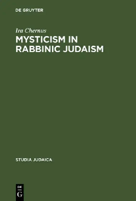 Mysticism in Rabbinic Judaism by Ira Chernus