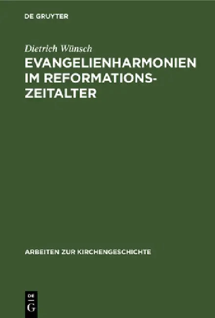 Evangelienharmonien Im Reformationszeitalter: Ein Beitrag Zur Geschichte Der Leben-Jesu-Darstellungen by Dietrich Wünsch