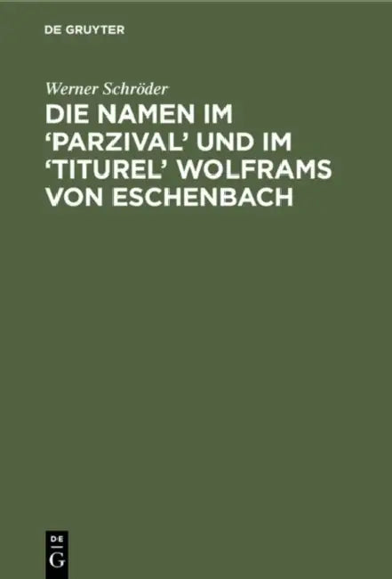 Die Namen Im 'Parzival' Und Im 'Titurel' Wolframs Von Eschenbach by Werner Schröder