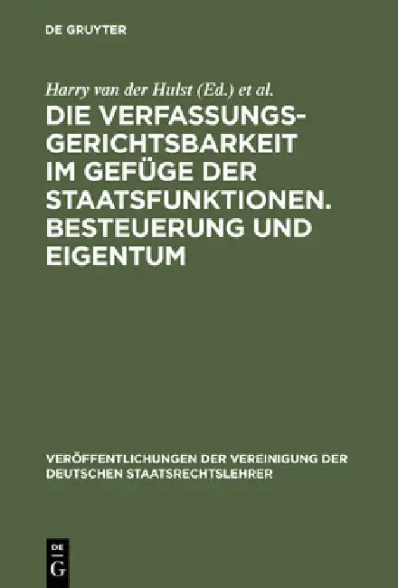 Die Verfassungsgerichtsbarkeit Im Gefüge Der Staatsfunktionen. Besteuerung Und Eigentum: Berichte Und Diskussionen Auf Der Tagung Der Vereinigung Der by Karl Korinek, Jörg P. Müller, Klaus Schlaich