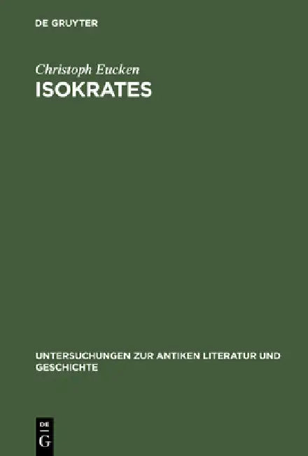 Isokrates: Seine Positionen in Der Auseinandersetzung Mit Den Zeitgenössischen Philosophen by Christoph Eucken